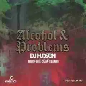 DJ Hudson - Alcohol & Problems Ft. Khuli Chana, Mawe2 & Tellaman